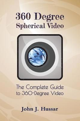360 degree spherical video : the complete guide to 360-degree video. - 9780998376004