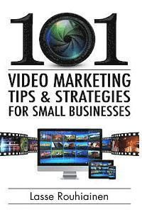 101 Video Marketing Tips and Strategies for Small Businesses - 9781494770020