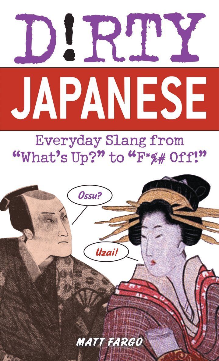 "Dirty Japanese: Everyday Slang from 'What's Up?' to ""F*%# Off!'" [Elektronisk resurs] - 9781569755655
