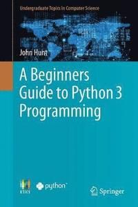A Beginners Guide to Python 3 Programming [Elektronisk resurs] - 9783030202897