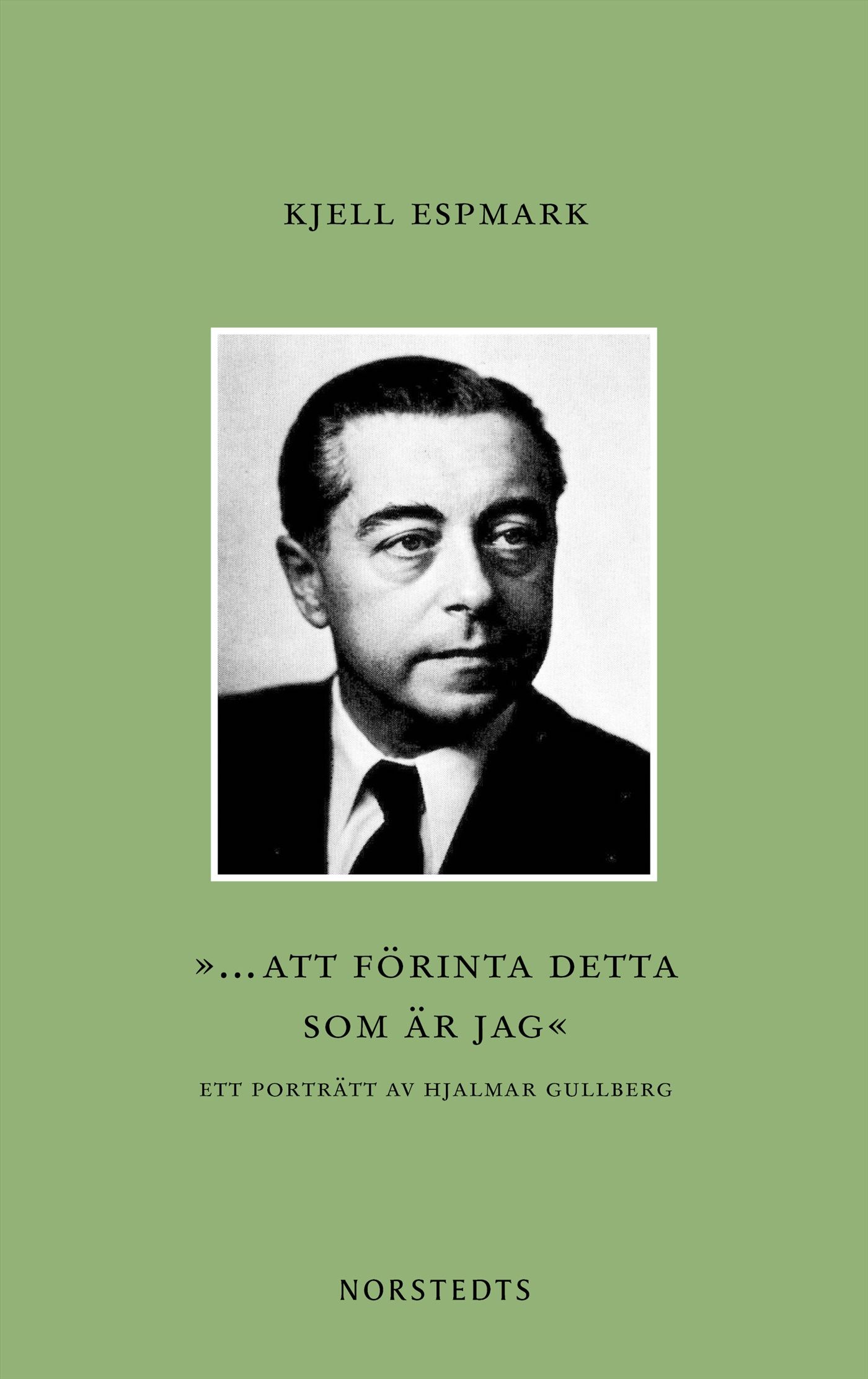 ”... att förinta detta som är jag” : ett porträtt av Hjalmar Gullberg - 9789113128160