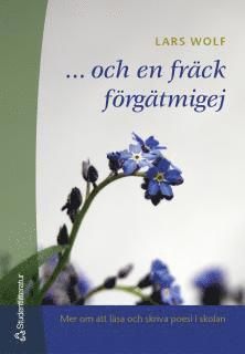 ... och en fräck förgätmigej : Att läsa och skriva poesi i skolan - 9789144031224