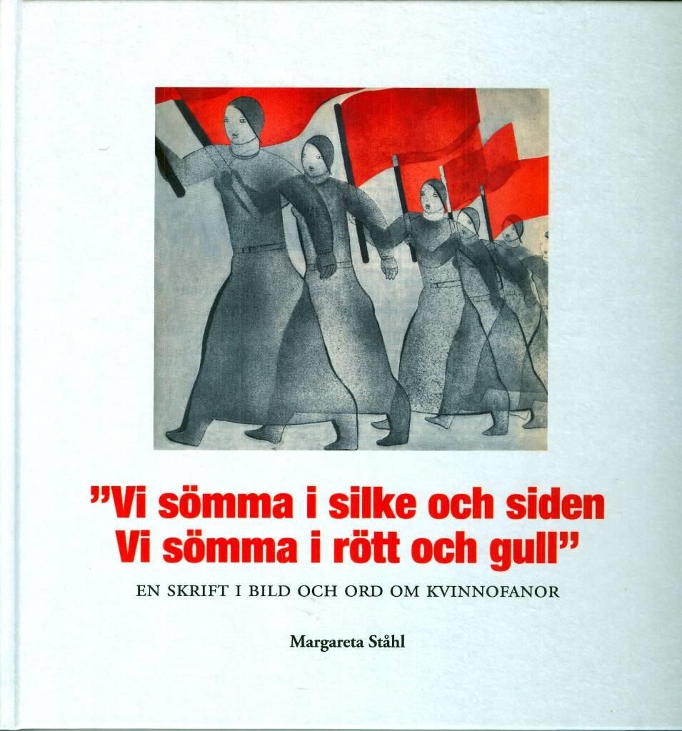 "Vi sömma i silke och siden. Vi sömma i rött och gull" : en skrift i bild och ord om kvinnofanor - 9789151981505
