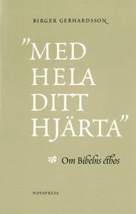 "Med hela ditt hjärta" : om Bibelns ethos - 9789171370044
