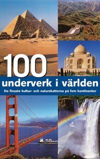 100 underverk i världen : de finaste kultur- och naturskatterna på fem kontinenter - 9789171660442