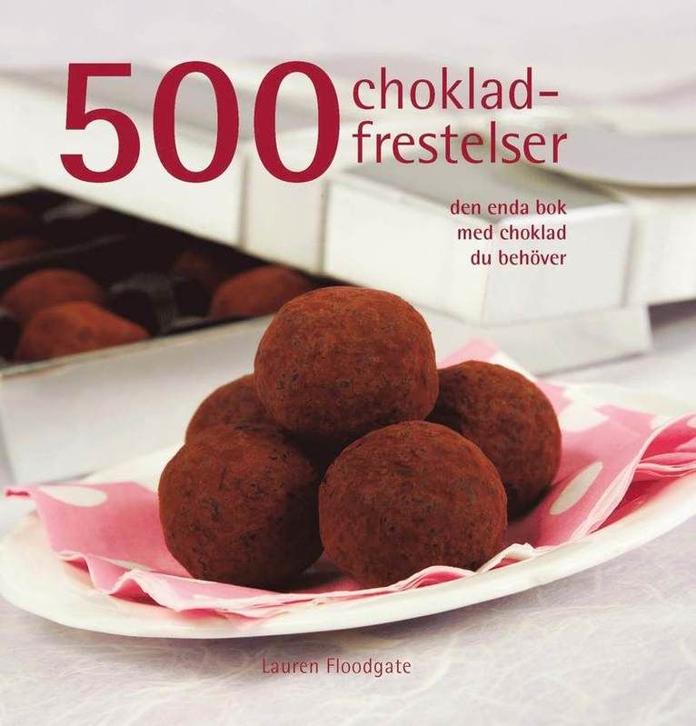 500 chokladfrestelser : den enda bok med chokladfrestelser du behöver - 9789174010527