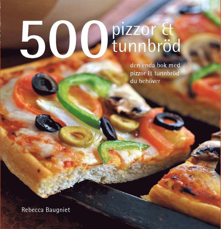 500 pizzor & tunnbröd : den enda bok med pizzor & tunnbröd du behöver - 9789174010534