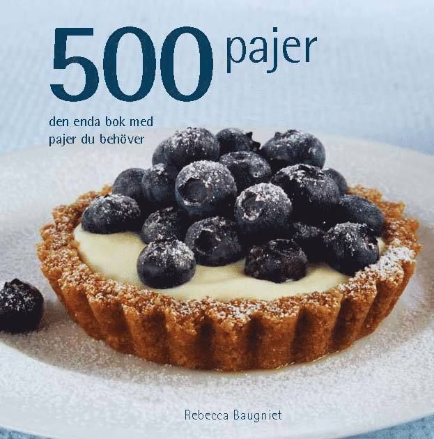 500 pajer - den enda bok med pajer du behöver - 9789174011500