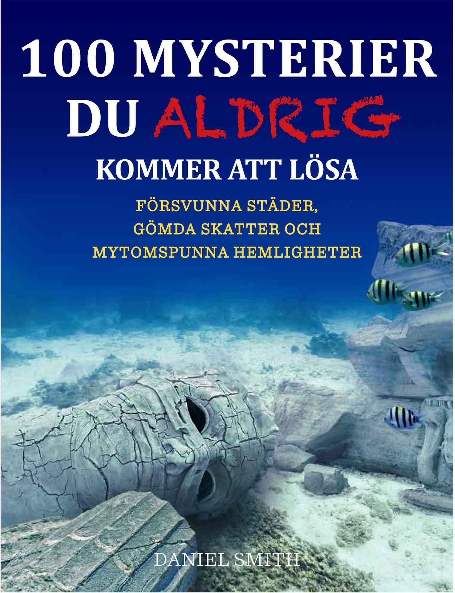 100 mysterier du aldrig kommer att lösa : försvunna städer, gömda skatter och mytomspunna hemligheter - 9789176170939