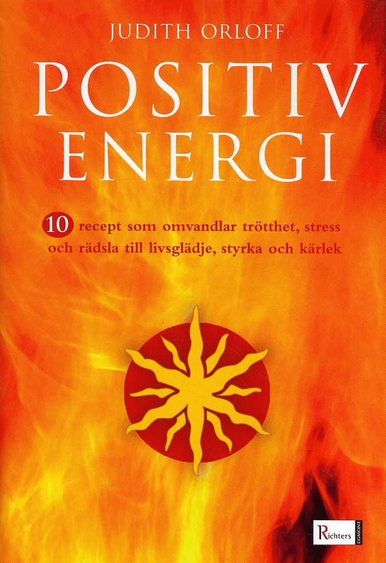 10 recept på positiv energi : 10 recept som omvandlar trötthet, stress och rädsla till livsglädje, styrka och kärlek - 9789177154792
