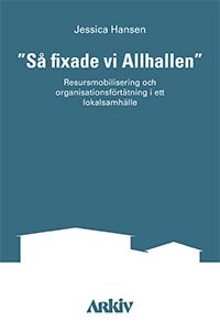 "Så fixade vi Allhallen" : resursmobilisering och organisationsförtätning i ett lokalsamhälle - 9789179242312
