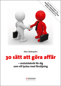 30 sätt att göra affär : avslutsteknik för dig som vill lyckas med försäljning - 9789186077006