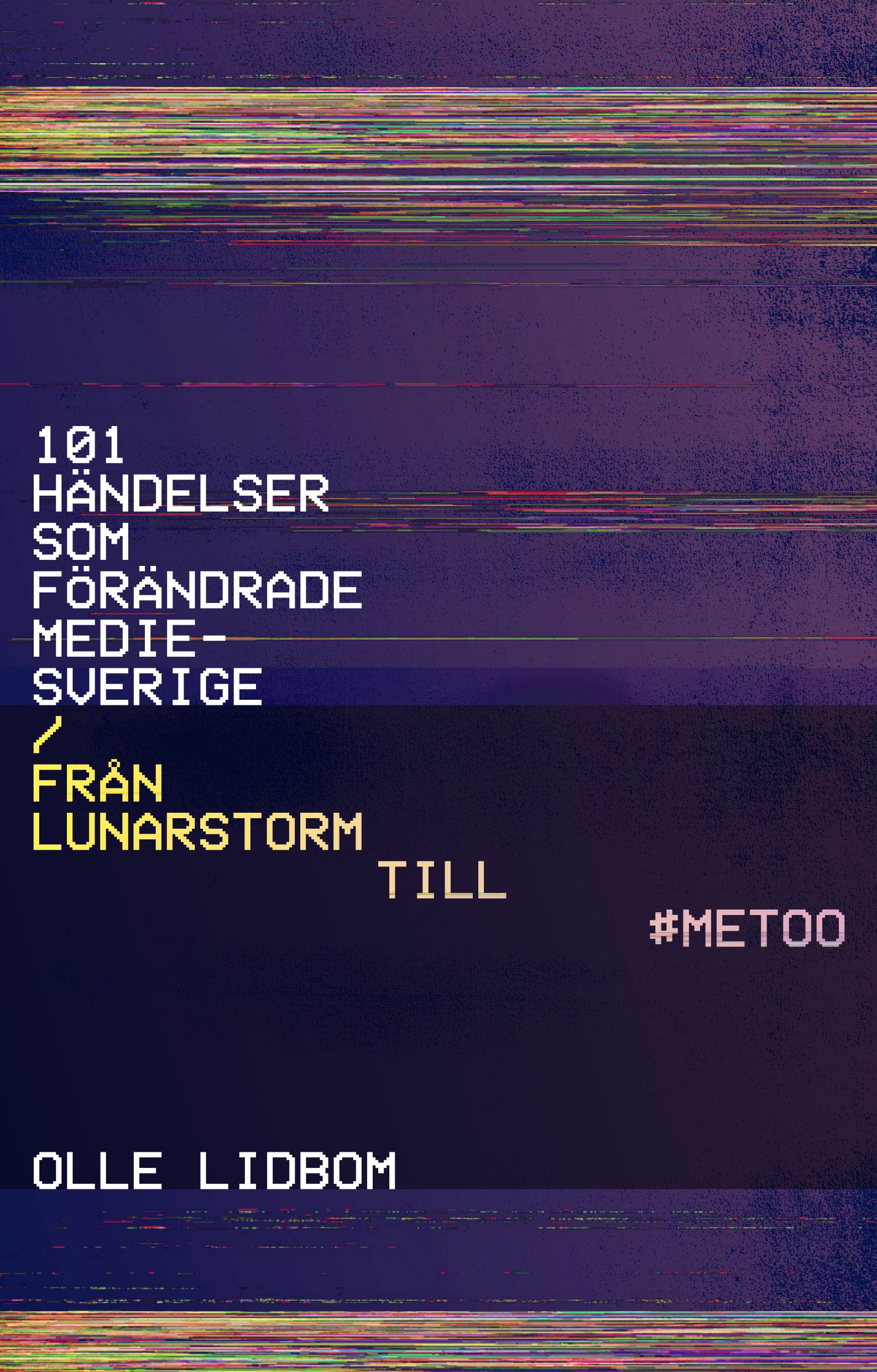 101 händelser som förändrade Mediesverige : Från Lunarstorm till #Metoo - 9789187777417