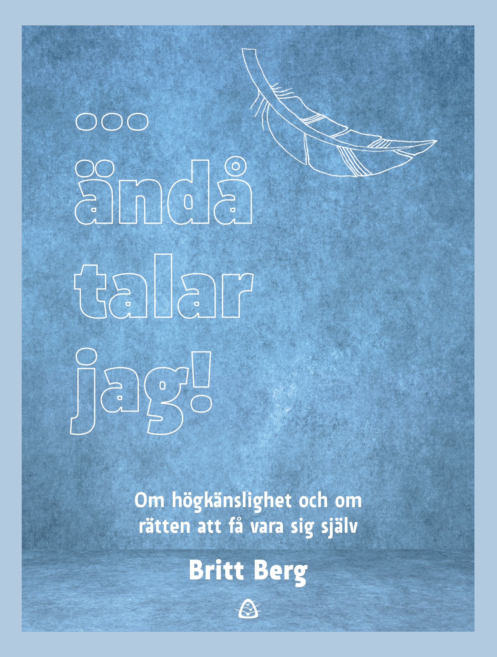 ... ändå talar jag! : om högkänslighet och om rätten att få vara sig själv - 9789188097910