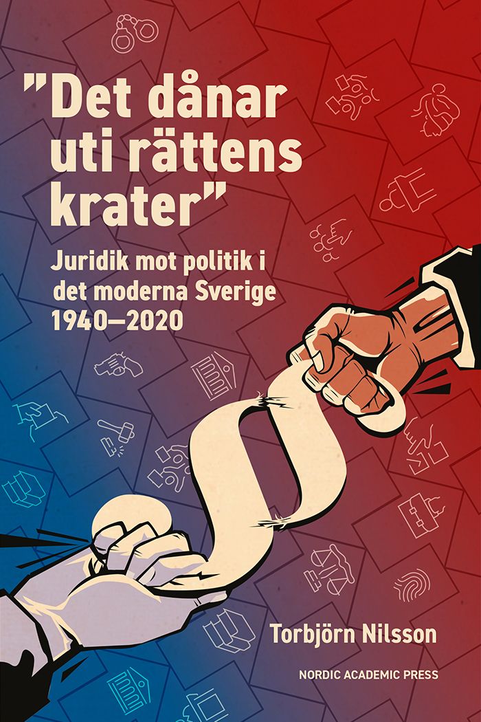 ”Det dånar uti rättens krater” : juridik mot politik i det moderna Sverige 1940–2020 - 9789189936072